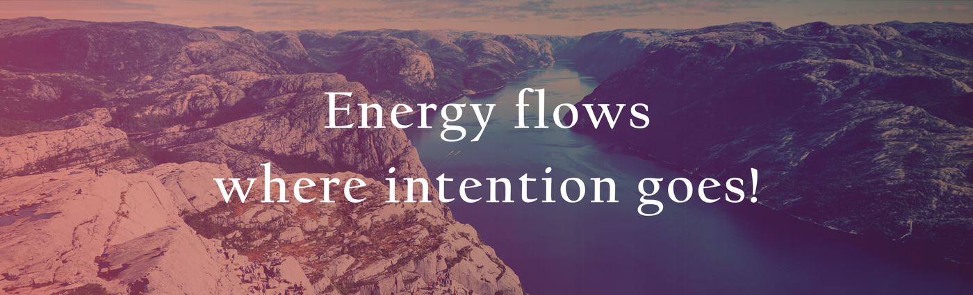 Energy flows where intention goes!